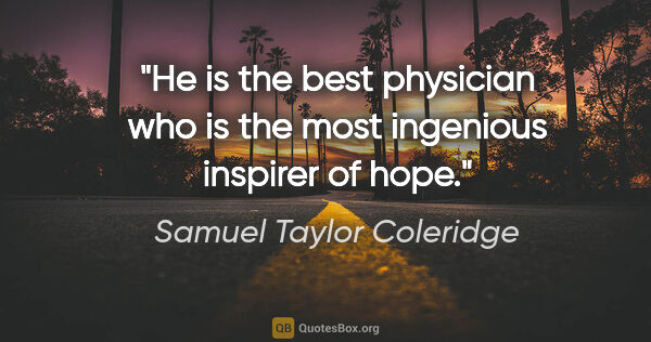 Samuel Taylor Coleridge quote: "He is the best physician who is the most ingenious inspirer of..."