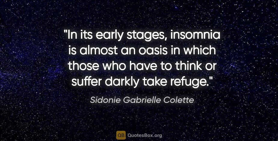 Sidonie Gabrielle Colette quote: "In its early stages, insomnia is almost an oasis in which..."