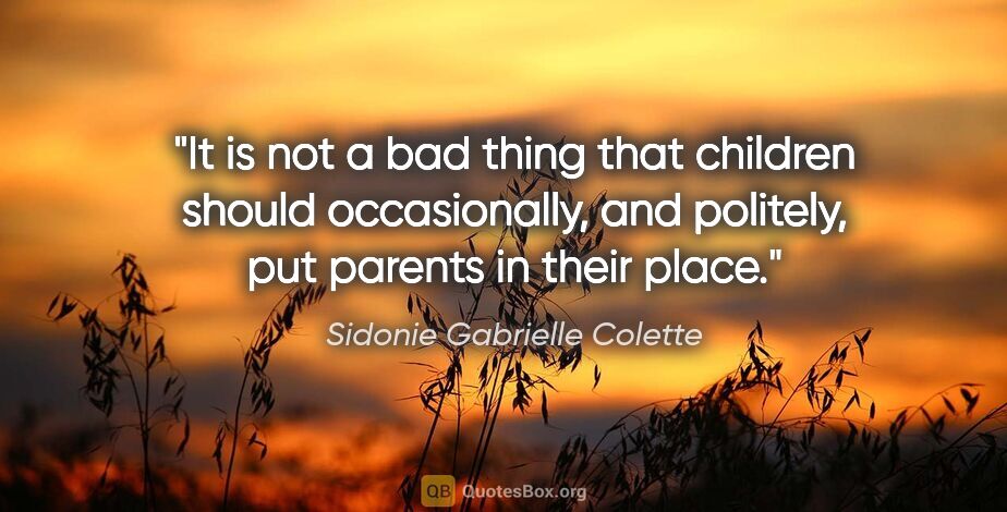 Sidonie Gabrielle Colette quote: "It is not a bad thing that children should occasionally, and..."