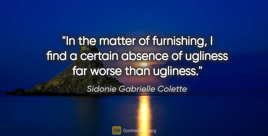 Sidonie Gabrielle Colette quote: "In the matter of furnishing, I find a certain absence of..."