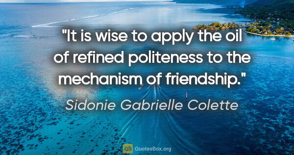 Sidonie Gabrielle Colette quote: "It is wise to apply the oil of refined politeness to the..."
