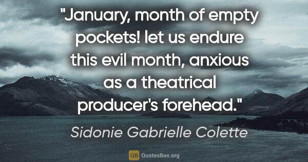 Sidonie Gabrielle Colette quote: "January, month of empty pockets! let us endure this evil..."