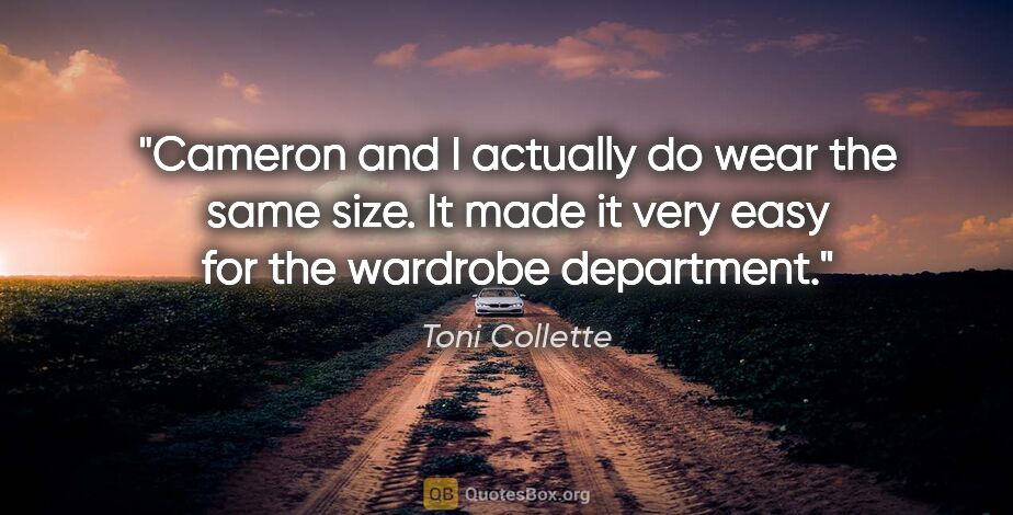 Toni Collette quote: "Cameron and I actually do wear the same size. It made it very..."