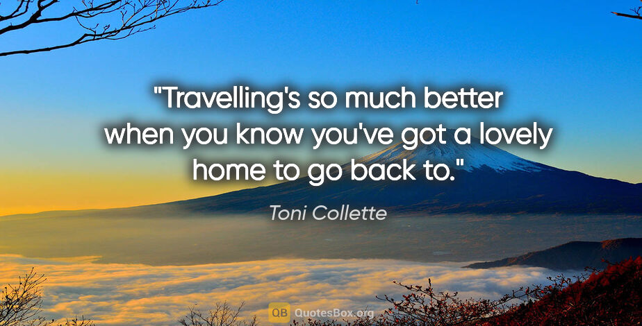 Toni Collette quote: "Travelling's so much better when you know you've got a lovely..."