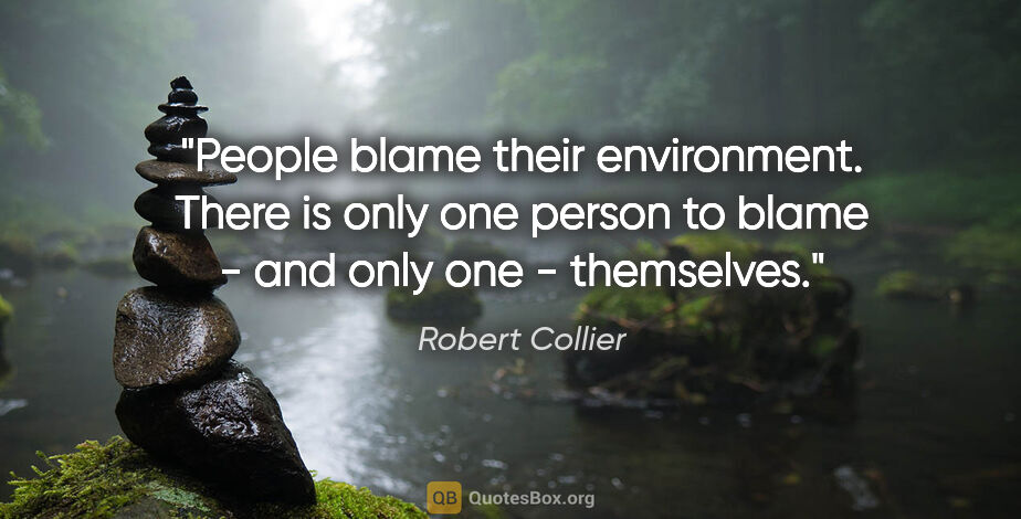 Robert Collier quote: "People blame their environment. There is only one person to..."