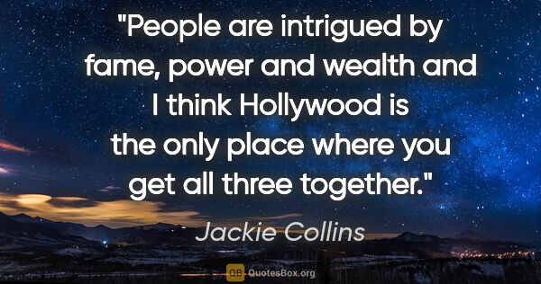 Jackie Collins quote: "People are intrigued by fame, power and wealth and I think..."