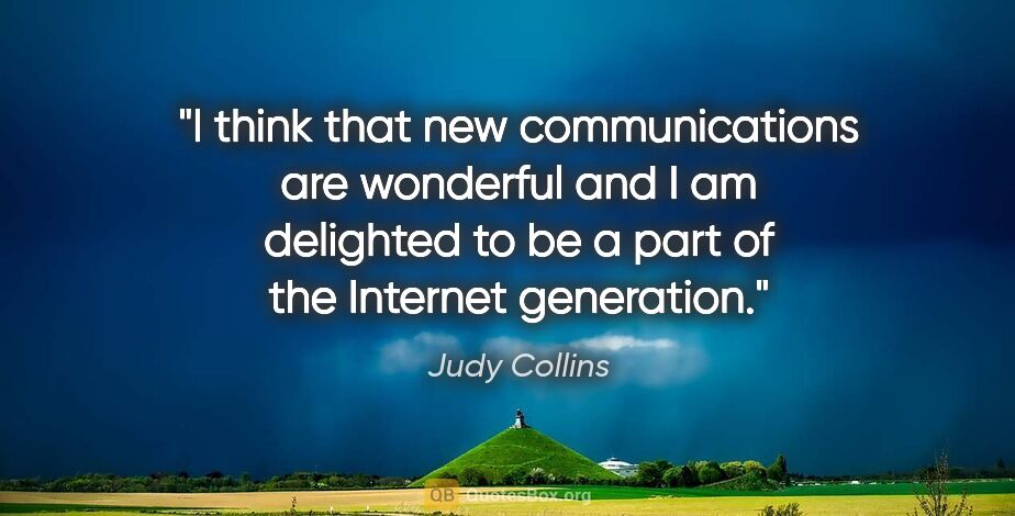 Judy Collins quote: "I think that new communications are wonderful and I am..."
