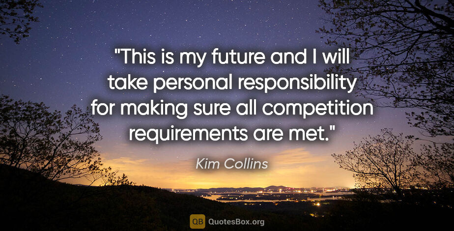 Kim Collins quote: "This is my future and I will take personal responsibility for..."