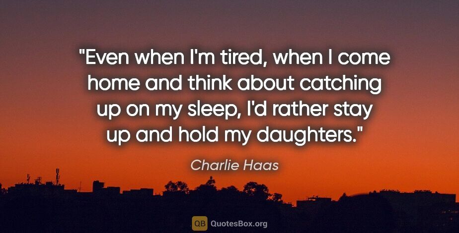 Charlie Haas quote: "Even when I'm tired, when I come home and think about catching..."