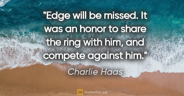 Charlie Haas quote: "Edge will be missed. It was an honor to share the ring with..."