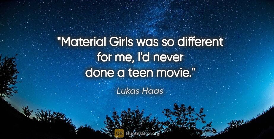 Lukas Haas quote: "Material Girls was so different for me, I'd never done a teen..."