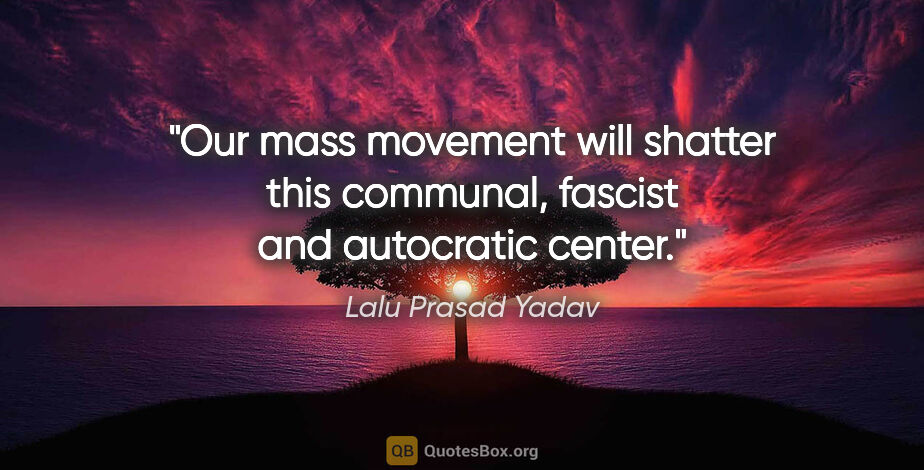 Lalu Prasad Yadav quote: "Our mass movement will shatter this communal, fascist and..."