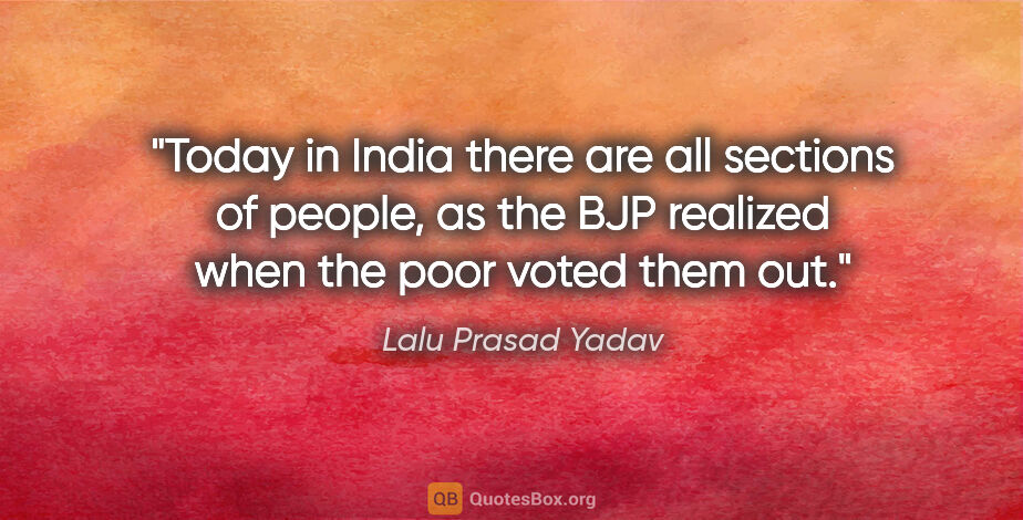 Lalu Prasad Yadav quote: "Today in India there are all sections of people, as the BJP..."