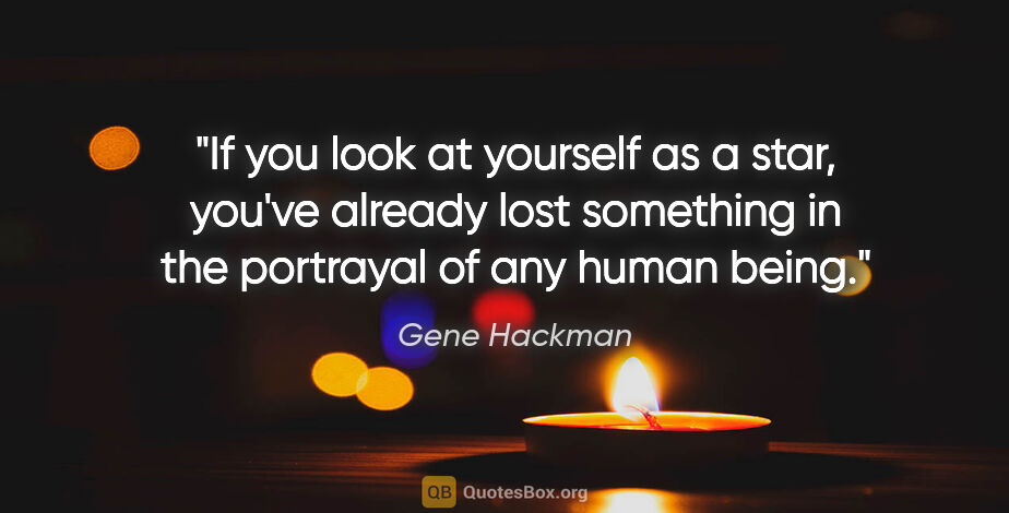 Gene Hackman quote: "If you look at yourself as a star, you've already lost..."