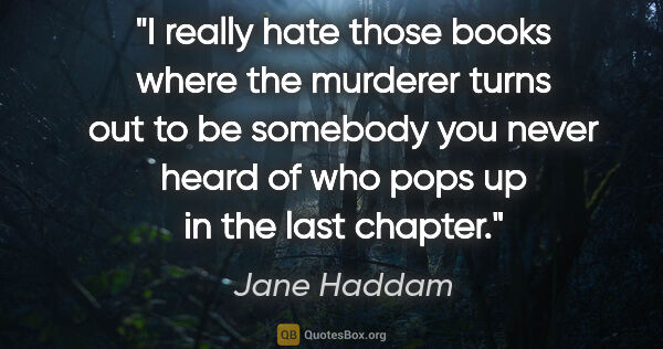 Jane Haddam quote: "I really hate those books where the murderer turns out to be..."