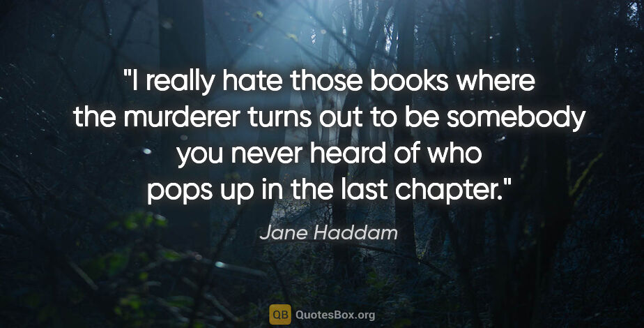 Jane Haddam quote: "I really hate those books where the murderer turns out to be..."