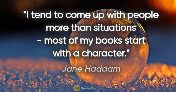 Jane Haddam quote: "I tend to come up with people more than situations - most of..."