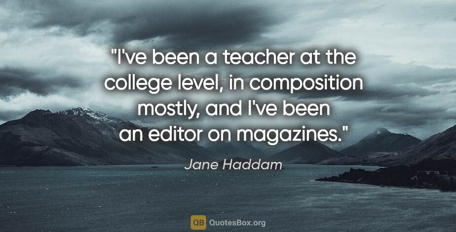Jane Haddam quote: "I've been a teacher at the college level, in composition..."