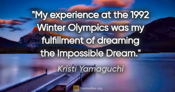 Kristi Yamaguchi quote: "My experience at the 1992 Winter Olympics was my fulfillment..."