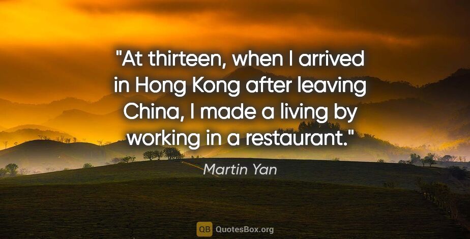 Martin Yan quote: "At thirteen, when I arrived in Hong Kong after leaving China,..."