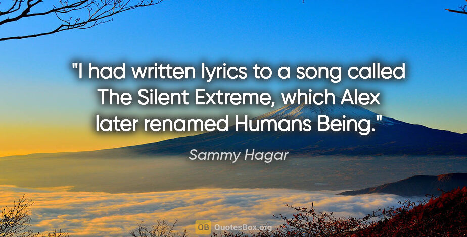 Sammy Hagar quote: "I had written lyrics to a song called The Silent Extreme,..."
