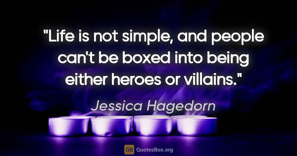 Jessica Hagedorn quote: "Life is not simple, and people can't be boxed into being..."