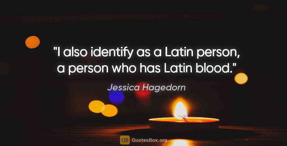 Jessica Hagedorn quote: "I also identify as a Latin person, a person who has Latin blood."