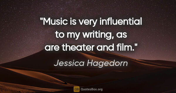 Jessica Hagedorn quote: "Music is very influential to my writing, as are theater and film."