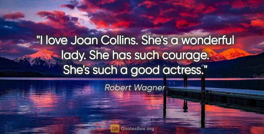 Robert Wagner quote: "I love Joan Collins. She's a wonderful lady. She has such..."