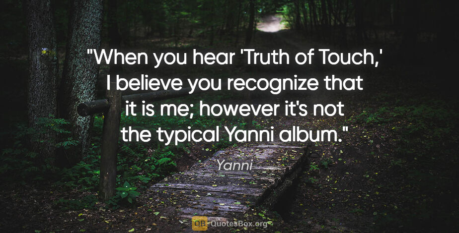Yanni quote: "When you hear 'Truth of Touch,' I believe you recognize that..."
