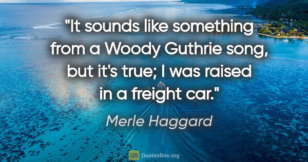 Merle Haggard quote: "It sounds like something from a Woody Guthrie song, but it's..."