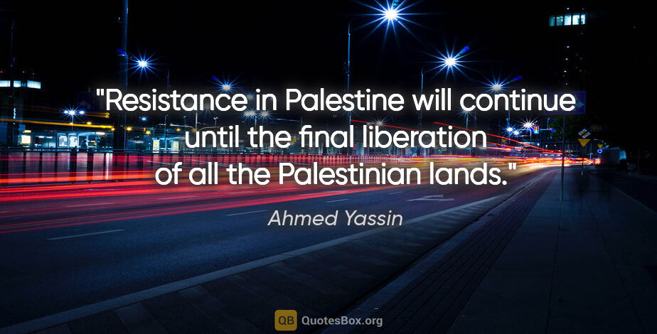 Ahmed Yassin quote: "Resistance in Palestine will continue until the final..."