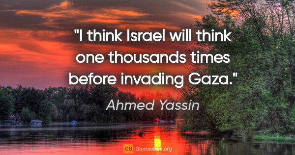 Ahmed Yassin quote: "I think Israel will think one thousands times before invading..."