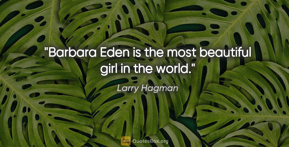 Larry Hagman quote: "Barbara Eden is the most beautiful girl in the world."