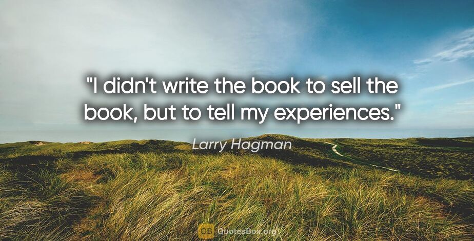 Larry Hagman quote: "I didn't write the book to sell the book, but to tell my..."