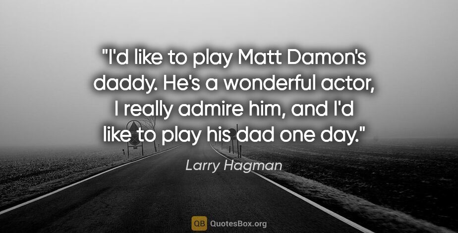 Larry Hagman quote: "I'd like to play Matt Damon's daddy. He's a wonderful actor, I..."