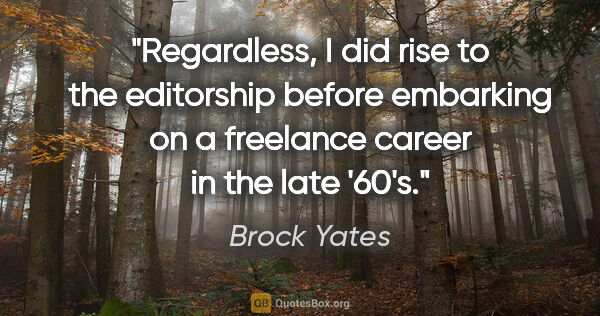 Brock Yates quote: "Regardless, I did rise to the editorship before embarking on a..."