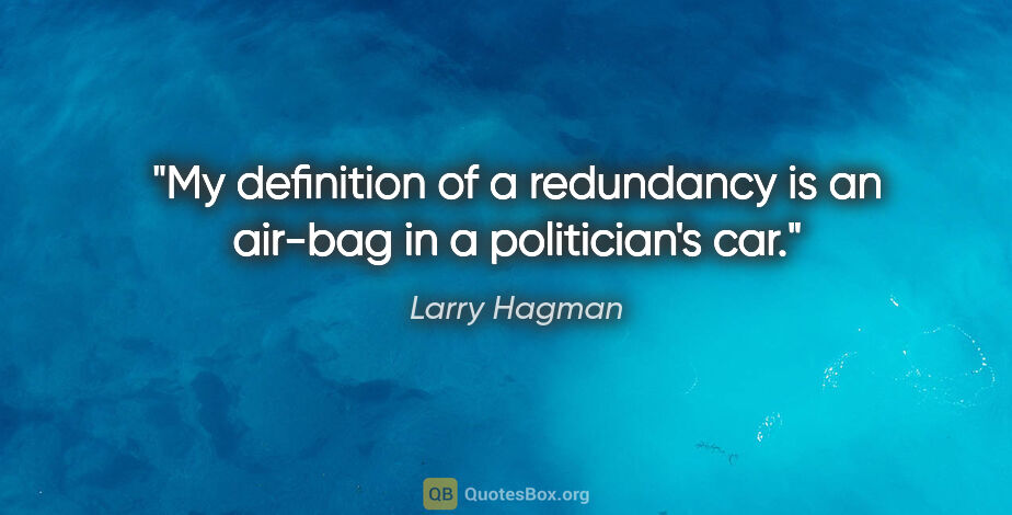 Larry Hagman quote: "My definition of a redundancy is an air-bag in a politician's..."
