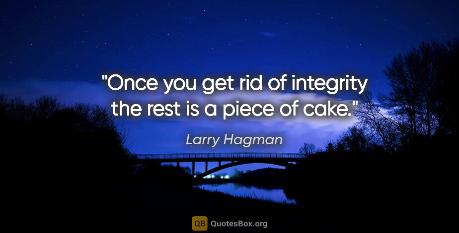 Larry Hagman quote: "Once you get rid of integrity the rest is a piece of cake."