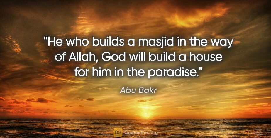 Abu Bakr quote: "He who builds a masjid in the way of Allah, God will build a..."