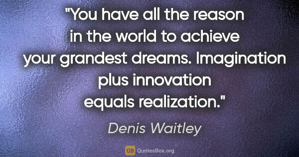 Denis Waitley quote: "You have all the reason in the world to achieve your grandest..."