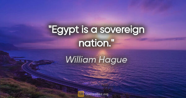 William Hague quote: "Egypt is a sovereign nation."