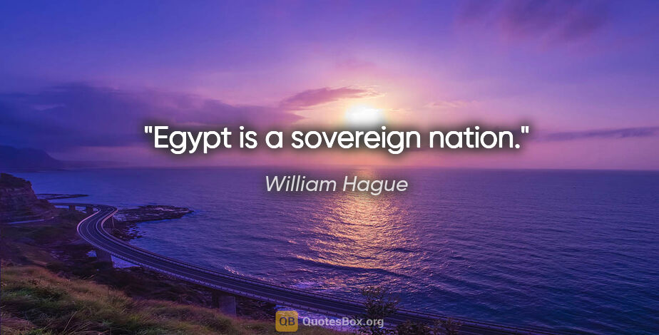 William Hague quote: "Egypt is a sovereign nation."