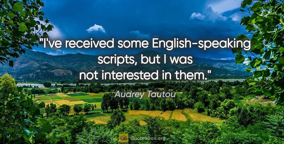 Audrey Tautou quote: "I've received some English-speaking scripts, but I was not..."