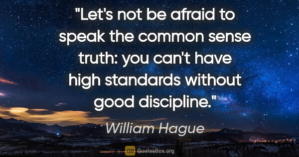 William Hague quote: "Let's not be afraid to speak the common sense truth: you can't..."