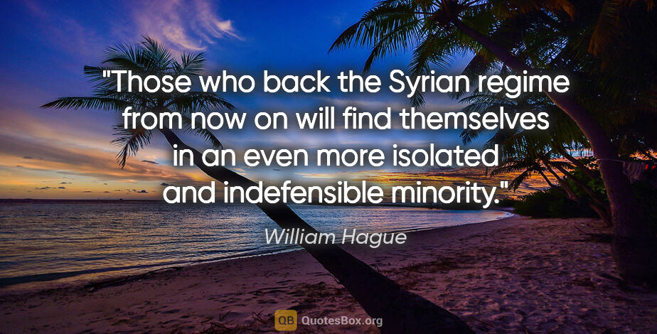William Hague quote: "Those who back the Syrian regime from now on will find..."