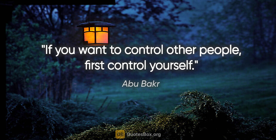 Abu Bakr quote: "If you want to control other people, first control yourself."