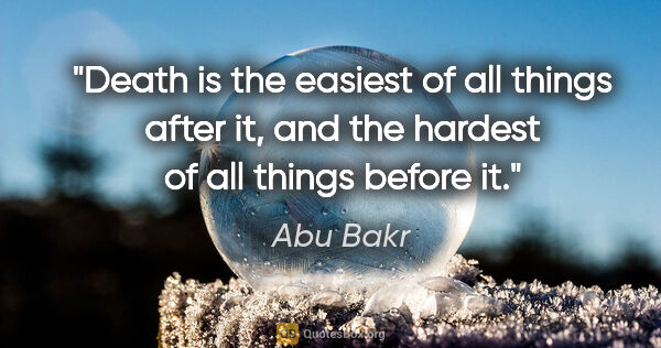 Abu Bakr quote: "Death is the easiest of all things after it, and the hardest..."