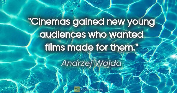 Andrzej Wajda quote: "Cinemas gained new young audiences who wanted films made for..."