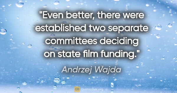 Andrzej Wajda quote: "Even better, there were established two separate committees..."